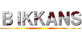 ＢＩＫＫＡＮＳ ()