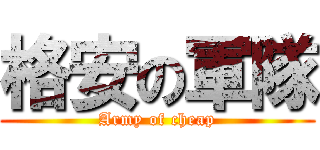 格安の軍隊 (Army of cheap)