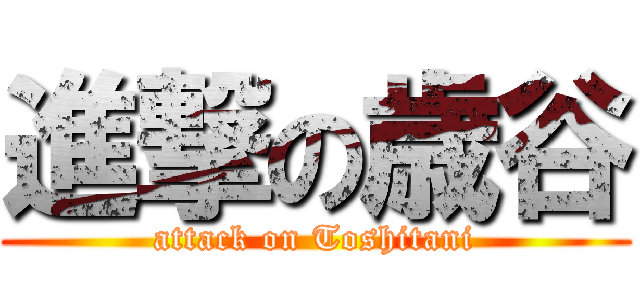 進撃の歳谷 (attack on Toshitani)