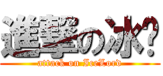 進撃の冰爷 (attack on IceLord)