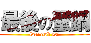 最後の蟹鍋 (last crab pot)