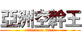 亞洲空幹王 (attack on titan)