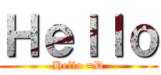 Ｈｅｌｌｏ (Hello =D)