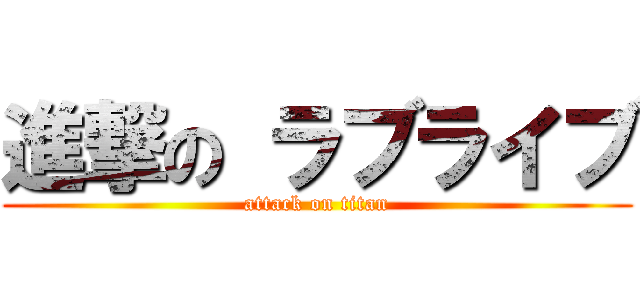 進撃の ラブライブ (attack on titan)