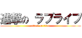 進撃の ラブライブ (attack on titan)