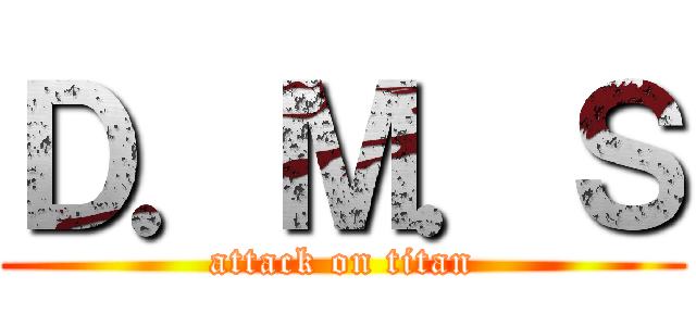 Ｄ．Ｍ．Ｓ (attack on titan)