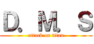 Ｄ．Ｍ．Ｓ (attack on titan)