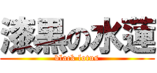 漆黒の水蓮 (black lotus)