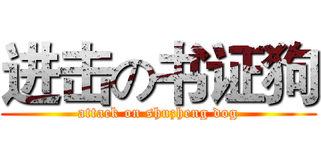 进击の书证狗 (attack on shuzheng dog)
