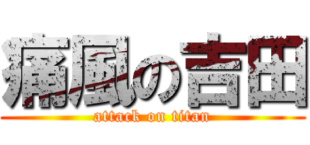 痛風の吉田 (attack on titan)