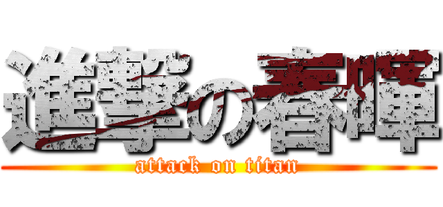 進撃の春暉 (attack on titan)