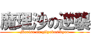 魔理沙の逆襲 (Marisa on gilyakusikyuu)