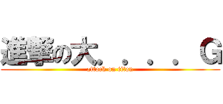 進撃の大．．．．Ｇ (attack on titan)