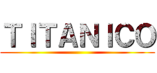 ＴＩＴＡＮＩＣＯ ()
