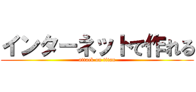 インターネットで作れる (attack on titan)