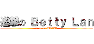 進撃の Ｂｅｔｔｙ Ｌａｎ (attack on NSYSU)