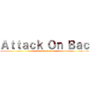 Ａｔｔａｃｋ Ｏｎ Ｂａｃ (Bac Sciences)