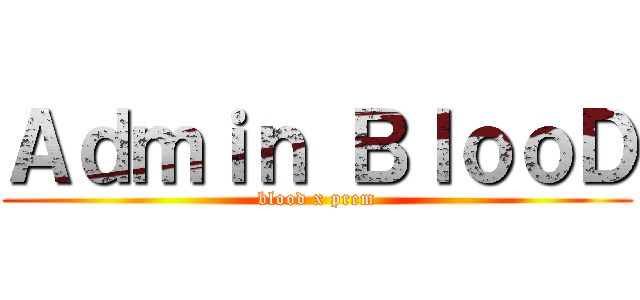 Ａｄｍｉｎ ＢｌｏｏＤ (blood x prem)