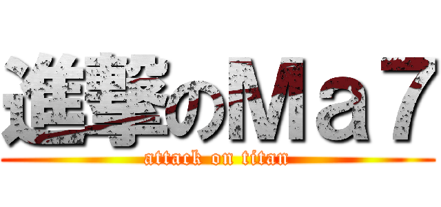 進撃のＭａ７ (attack on titan)