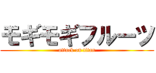 モギモギフルーツ (attack on titan)