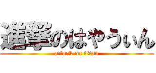 進撃のはやうぃん (attack on titan)