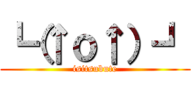┗（↑ｏ↑）┛ (isitsubute)