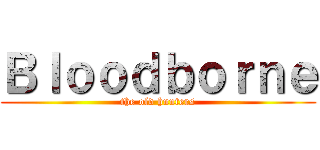 Ｂｌｏｏｄｂｏｒｎｅ (the old hunters)