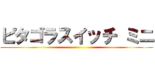 ピタゴラスイッチ ミニ ()