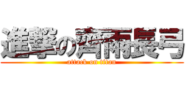 進撃の齊雨長弓 (attack on titan)