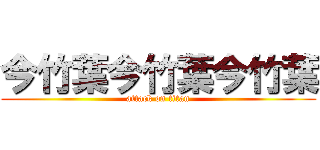 今竹葉今竹葉今竹葉 (attack on titan)