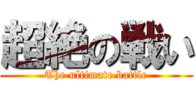 超絶の戦い (The ultimate battle)