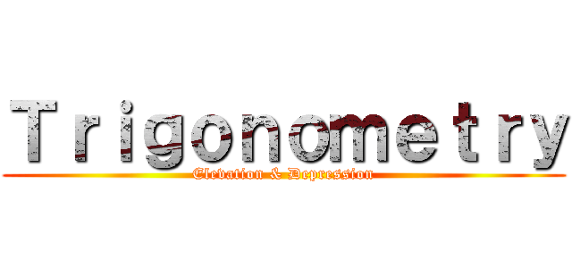 Ｔｒｉｇｏｎｏｍｅｔｒｙ (Elevation & Depression)