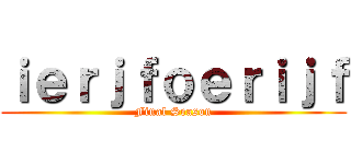 ｉｅｒｊｆｏｅｒｉｊｆ (Final Season)