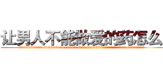 让男人不能做爱的药怎么买 (让男人不能做爱的药怎么买【电.话186x0156x9662-Q194843976林氏药业】我们做的是长期生意,靠的是老客户长期支持
参考消息网2月20日报道 韩媒称，“剩女多、离婚率高的城市，房价一定会上涨。”这是中国经济学家金岩石2016年12月参加在上海举行的房地产相关论坛时说的话。
)