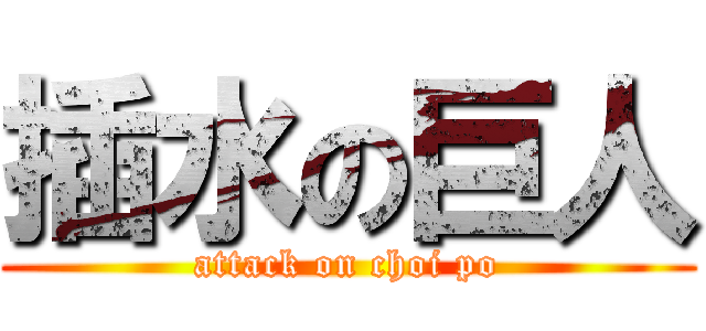 插水の巨人 (attack on choi po)