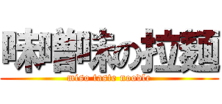 味噌味の拉麺 (miso taste noodle)