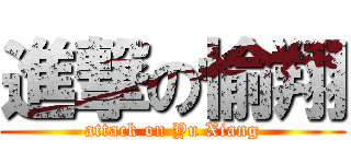 進撃の愉翔 (attack on Yu Xiang)