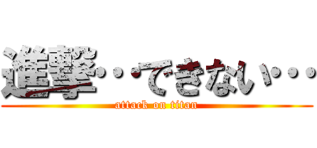 進撃…できない… (attack on titan)