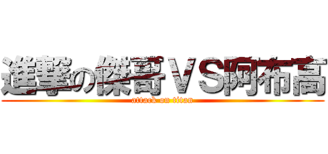 進撃の傑哥ＶＳ阿布高 (attack on titan)