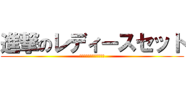 進撃のレディースセット (姉妹店から引っ張ってきた)