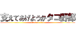 支えてあげようかタコ野郎 (attack on titan)