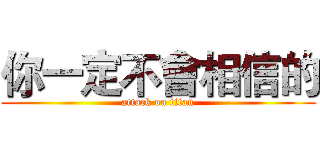 你一定不會相信的 (attack on titan)
