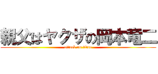 親父はヤクザの岡本竜二 (attack on titan)