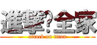 進撃你全家 (attack on titan)