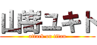 山嵜ユキト (attack on titan)