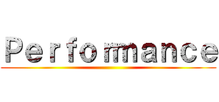 Ｐｅｒｆｏｒｍａｎｃｅ ()