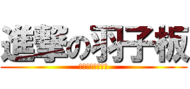 進撃の羽子板 (〜瀧澤のサーブ〜)