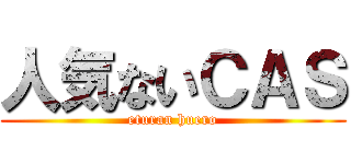 人気ないＣＡＳ (eturan huero)