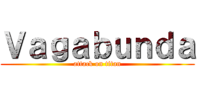 Ｖａｇａｂｕｎｄａ (attack on titan)
