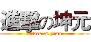 進擊の坤元 (attack on yuan)